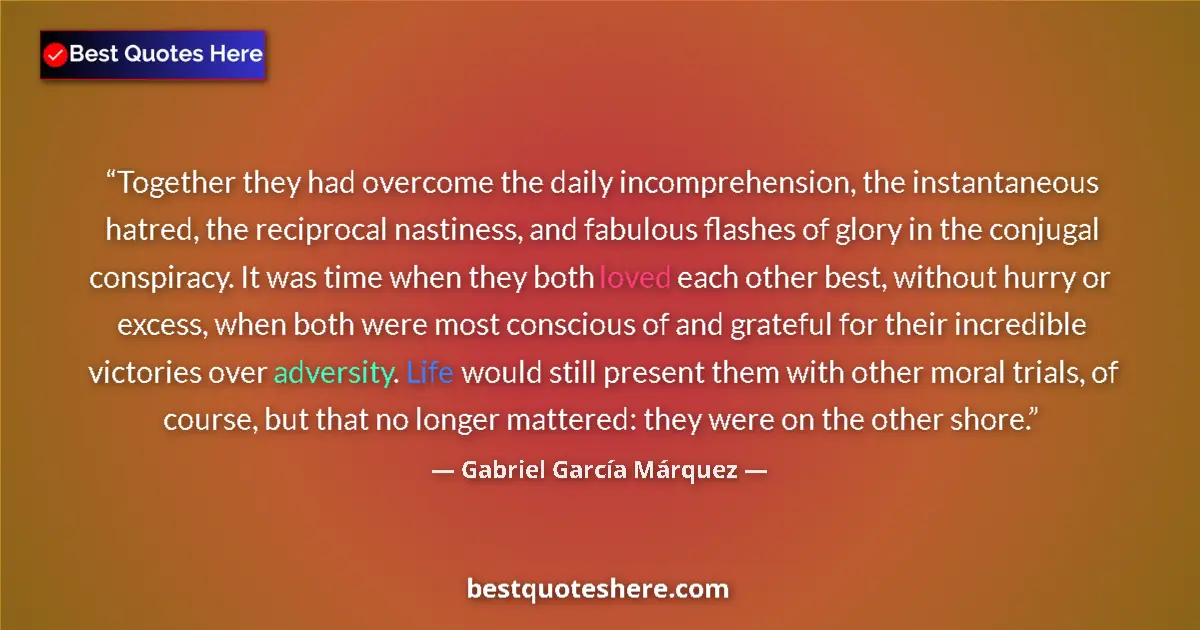 Quote by Gabriel García Márquez: Together they had overcome the daily incomprehension, the instantaneous hatred, the reciprocal nasti...