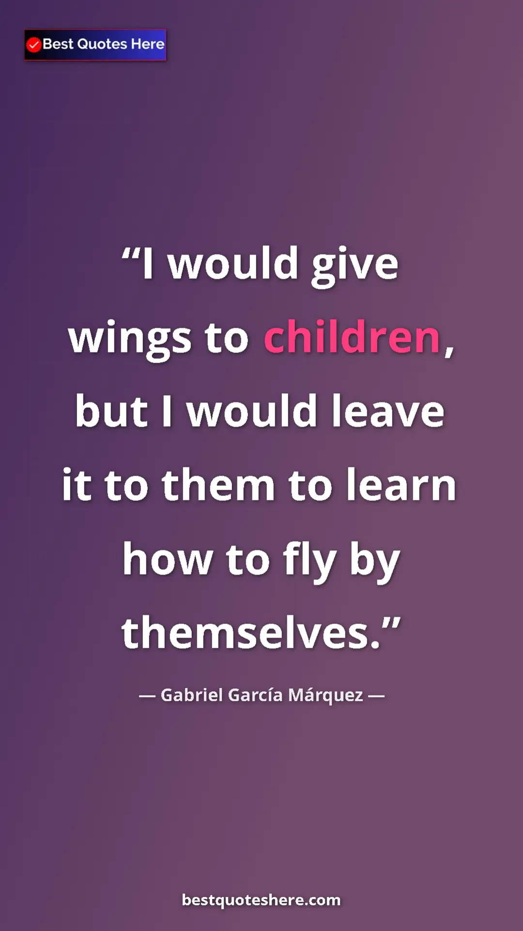 Pinterest quote poster by Gabriel García Márquez: "I would give wings to children, but I would leave it to..."