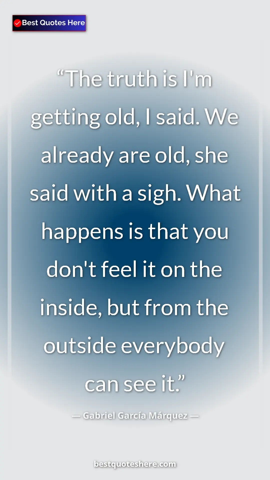 Pinterest quote poster by Gabriel García Márquez: "The truth is I'm getting old, I said. We already are old,..."