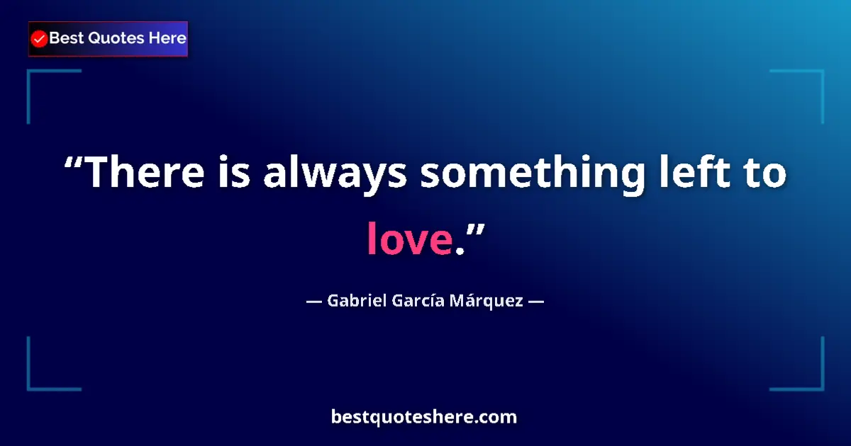 Quote by Gabriel García Márquez: There is always something left to love....