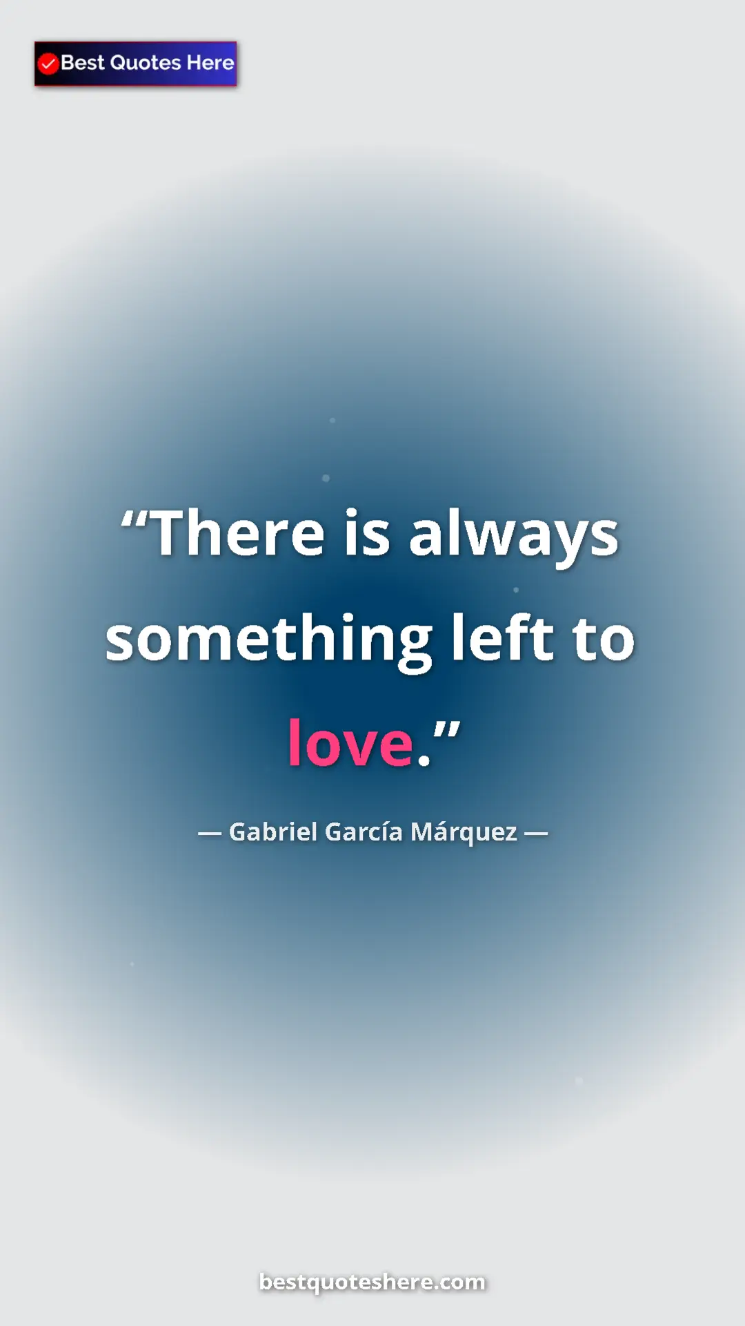 Pinterest quote poster by Gabriel García Márquez: "There is always something left to love."