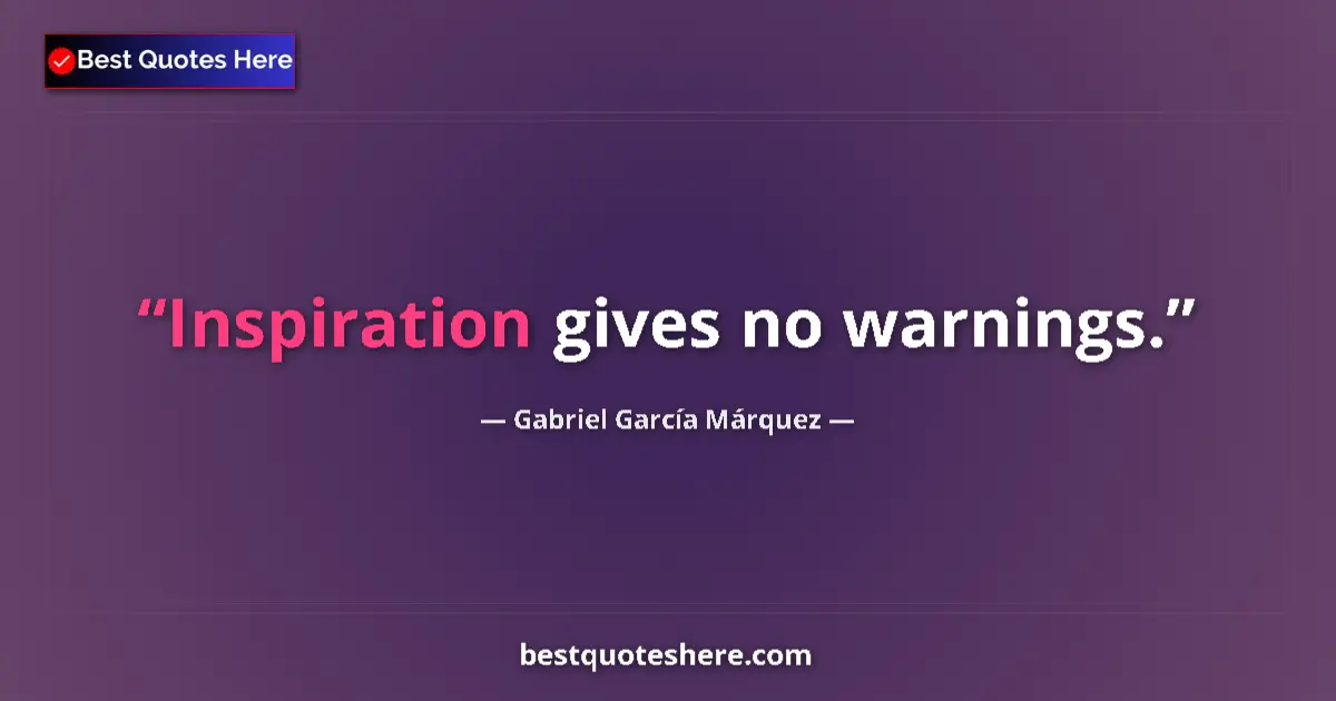 Quote by Gabriel García Márquez: Inspiration gives no warnings....