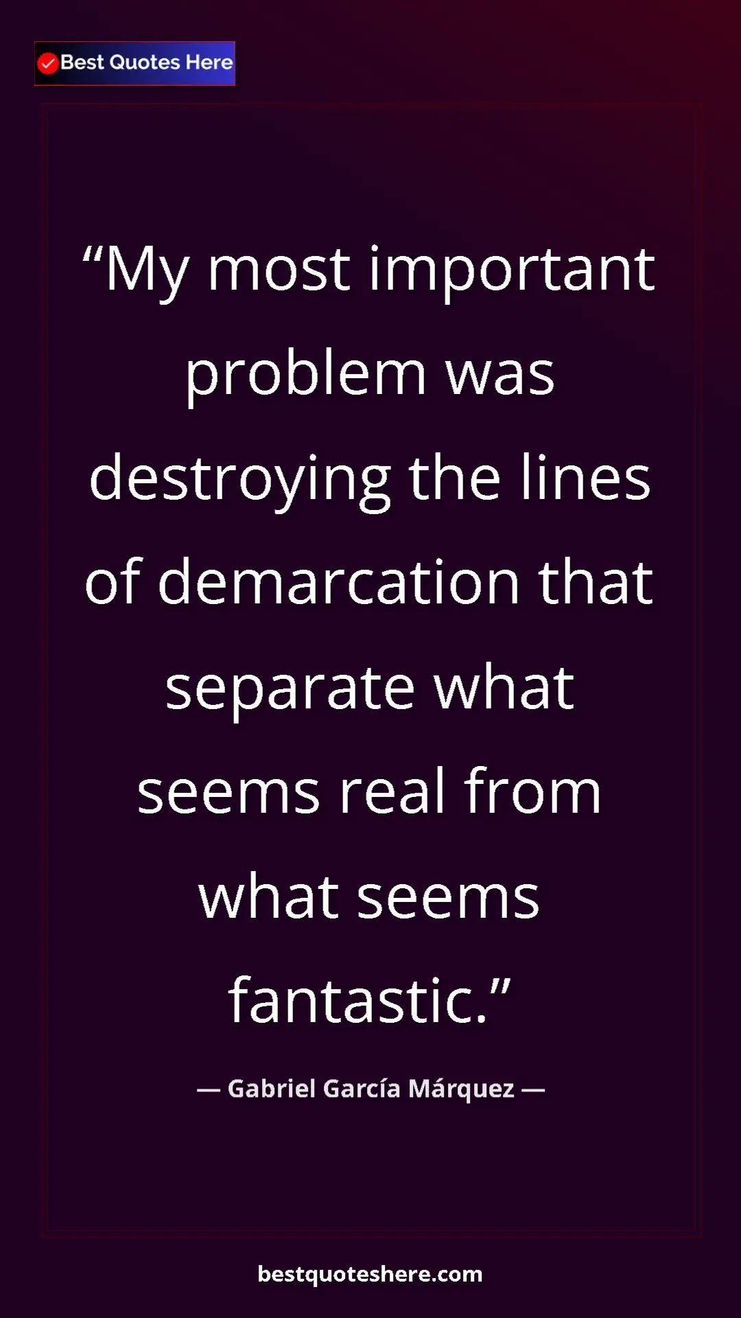 Gabriel García Márquez Quote Card: "My most important problem was destroying the lines of demarc" Pinterest quote poster by Gabriel García Márquez: "My most important problem was destroying the lines of demarc"