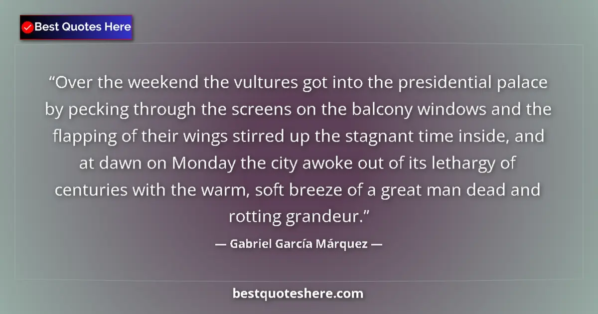 Quote by Gabriel García Márquez: Over the weekend the vultures got into the presidential palace by pecking through the screens on the...