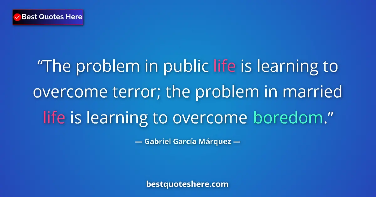 Quote by Gabriel García Márquez: The problem in public life is learning to overcome terror; the problem in married life is learning t...