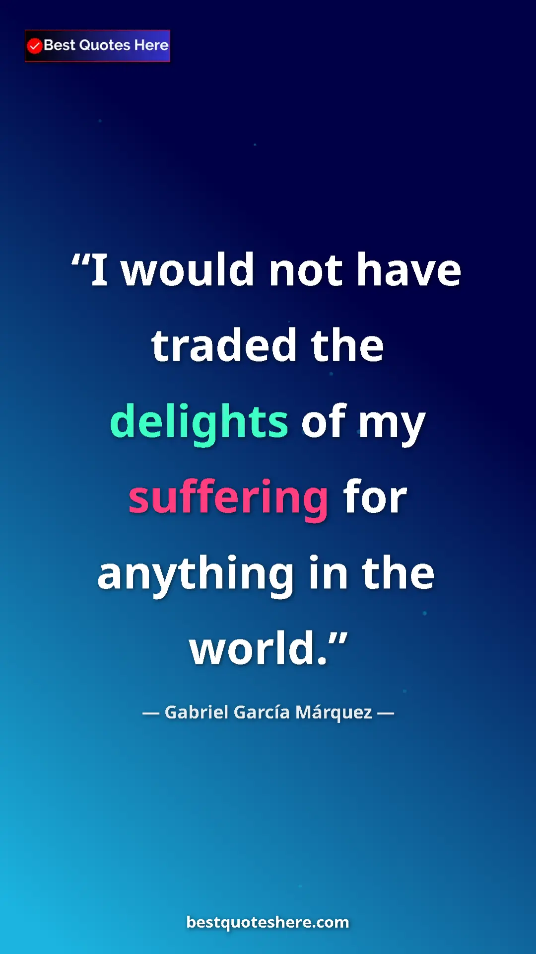 Pinterest quote poster by Gabriel García Márquez: "I would not have traded the delights of my suffering for any"