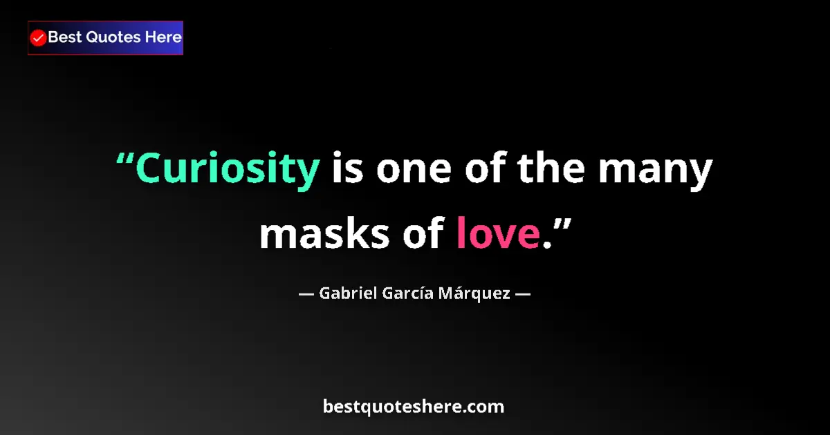 Quote by Gabriel García Márquez: Curiosity is one of the many masks of love....