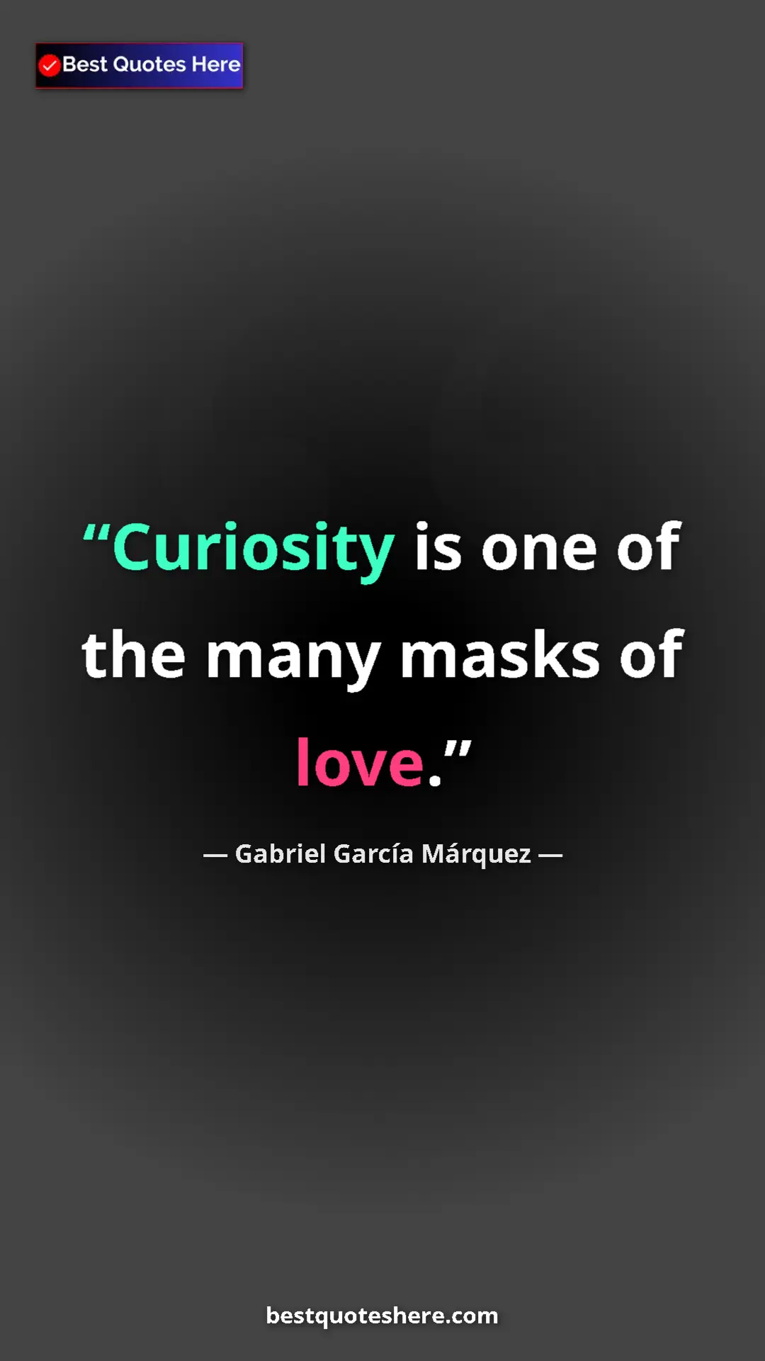 Pinterest quote poster by Gabriel García Márquez: "Curiosity is one of the many masks of love."