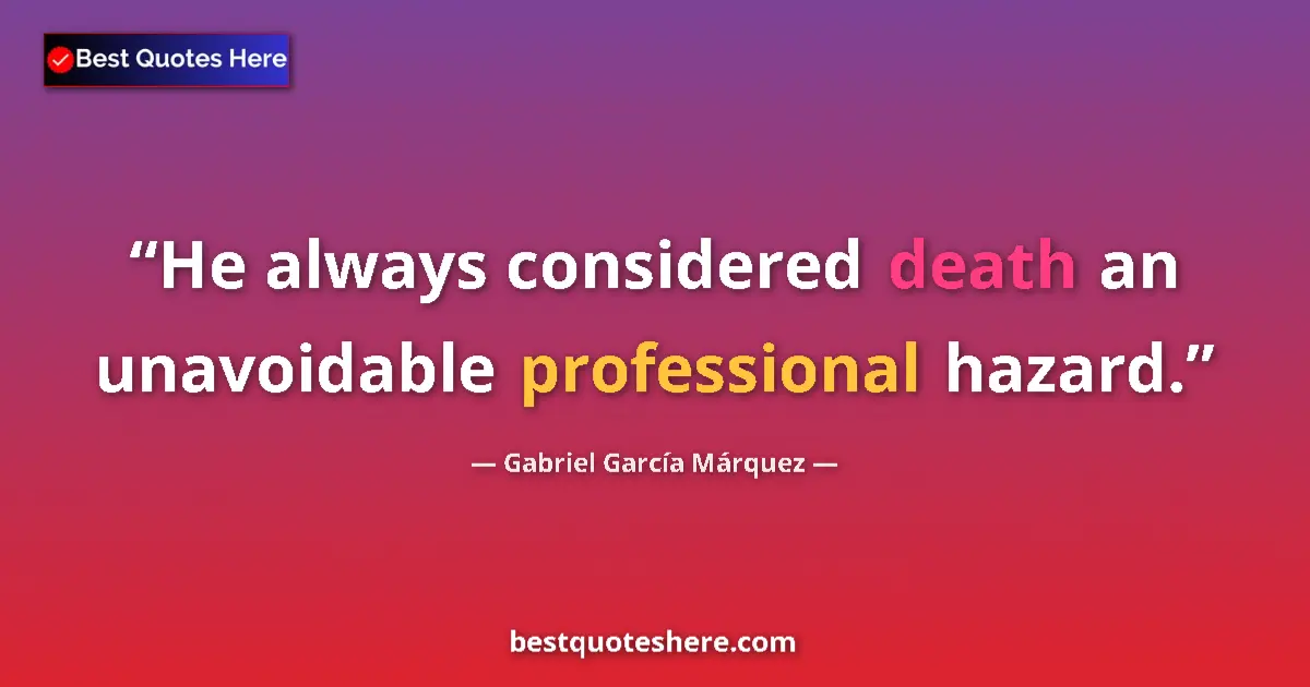 Quote by Gabriel García Márquez: He always considered death an unavoidable professional hazard....