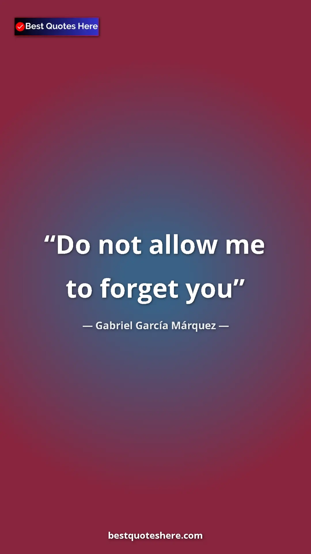 Gabriel García Márquez Quote Card: "Do not allow me to forget you" Pinterest quote poster by Gabriel García Márquez: "Do not allow me to forget you"