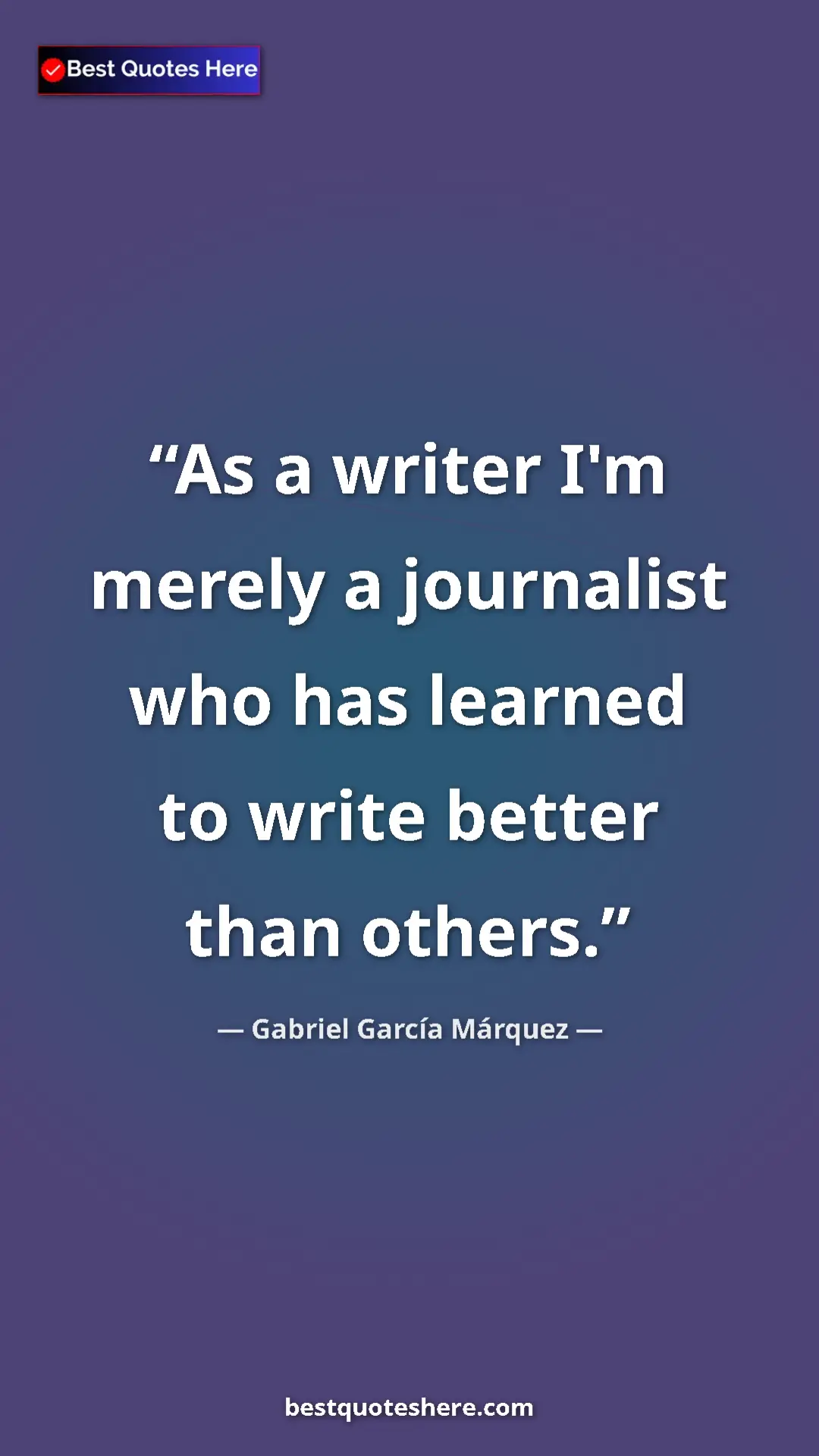 Pinterest quote poster by Gabriel García Márquez: "As a writer I'm merely a journalist who has learned to..."