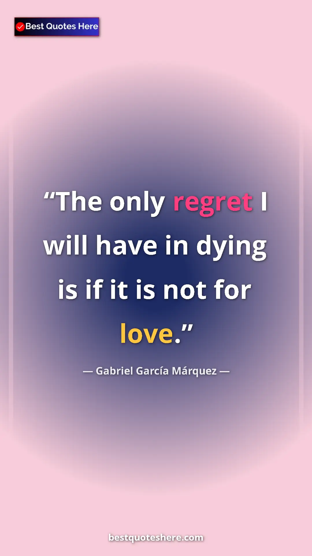 Pinterest quote poster by Gabriel García Márquez: "The only regret I will have in dying is if it is not for..."