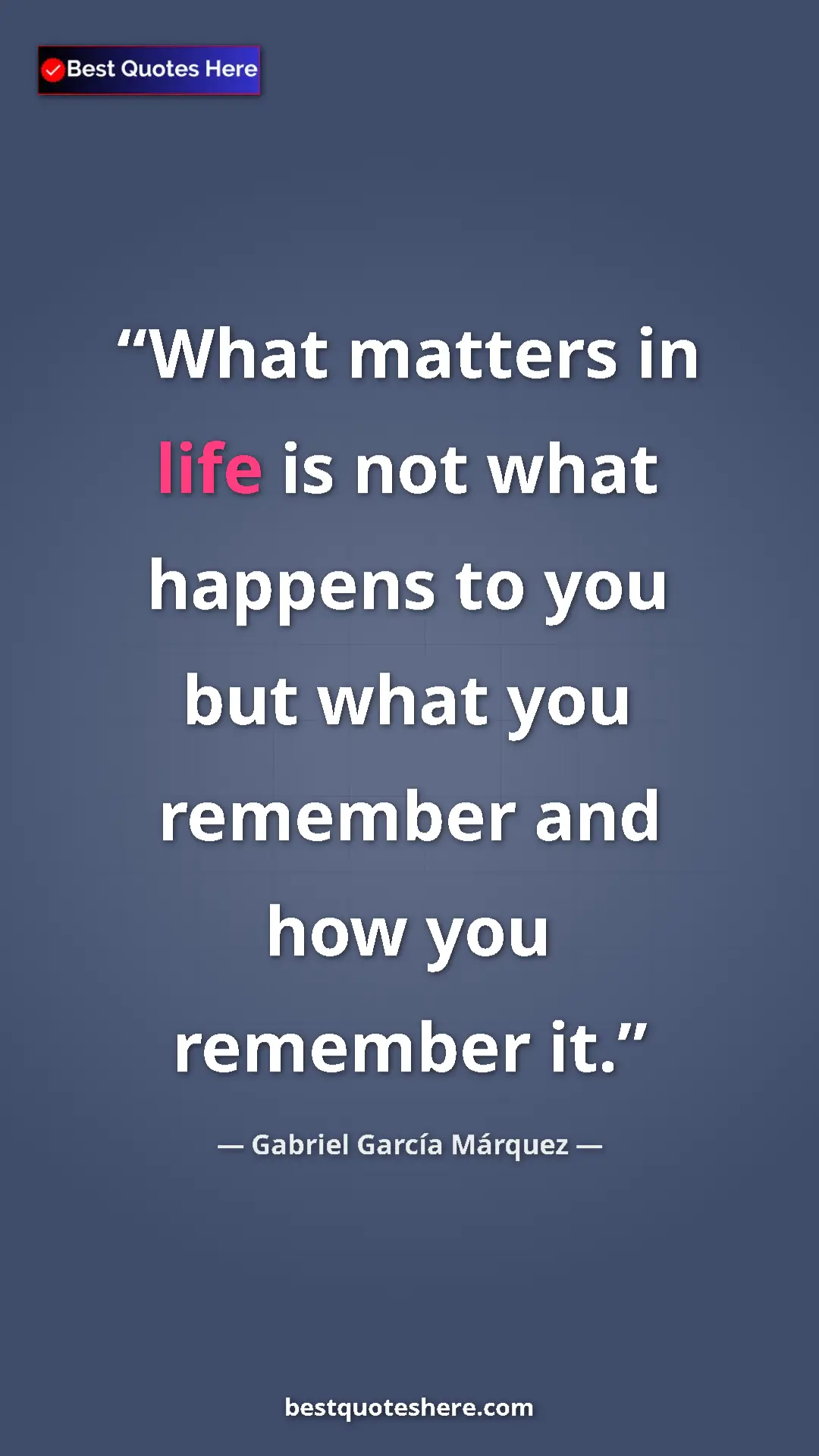 Pinterest quote poster by Gabriel García Márquez: "What matters in life is not what happens to you but what..."