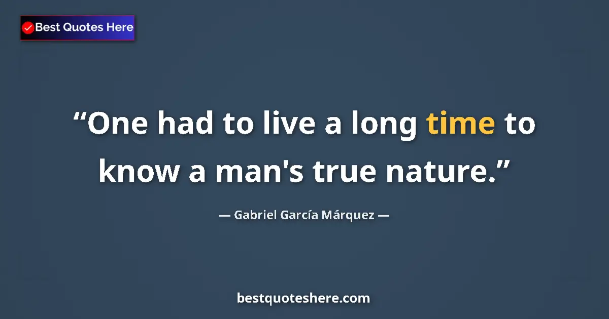 Image for the quote by Gabriel Garcia Marquez: One had to live a long time to know a man's true nature....