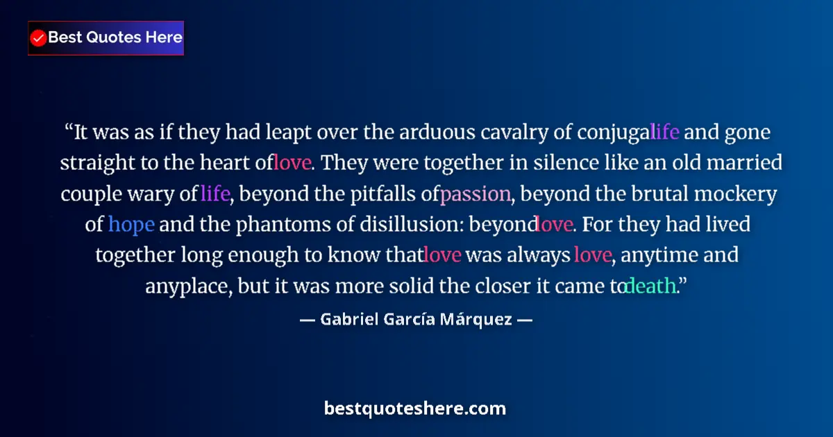 Quote by Gabriel García Márquez: It was as if they had leapt over the arduous cavalry of conjugal life and gone straight to the heart...