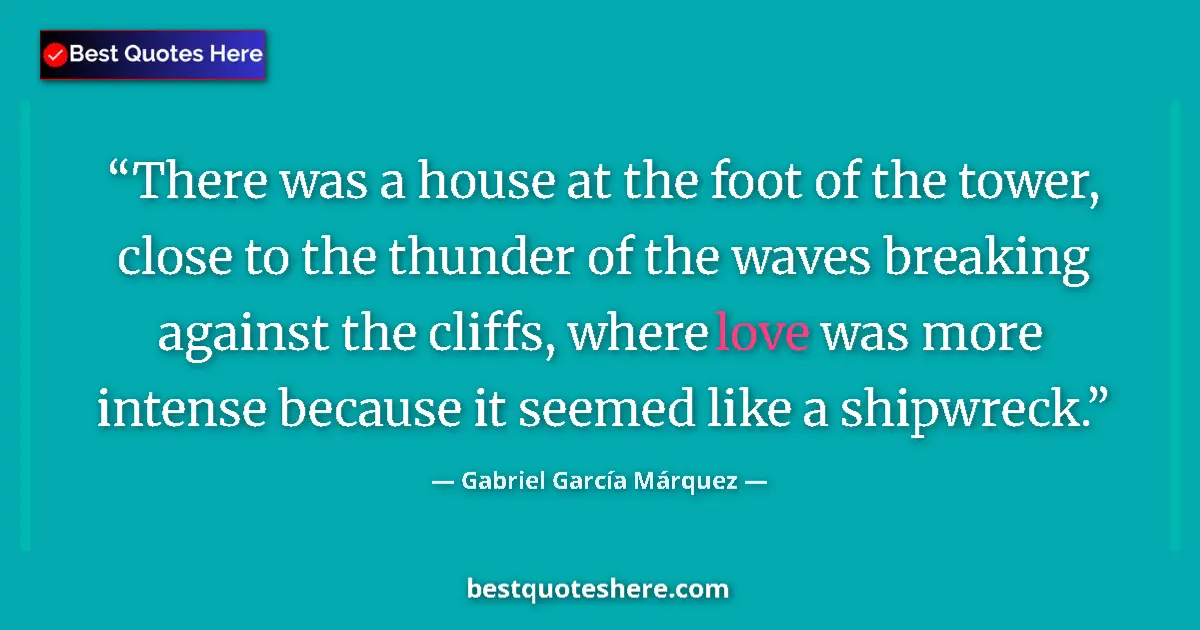 Quote by Gabriel García Márquez: There was a house at the foot of the tower, close to the thunder of the waves breaking against the c...