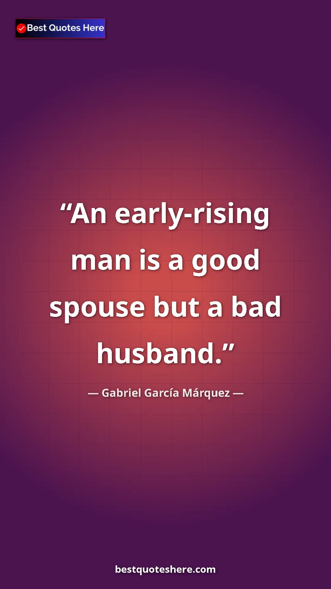 Pinterest quote poster by Gabriel García Márquez: "An early-rising man is a good spouse but a bad husband."