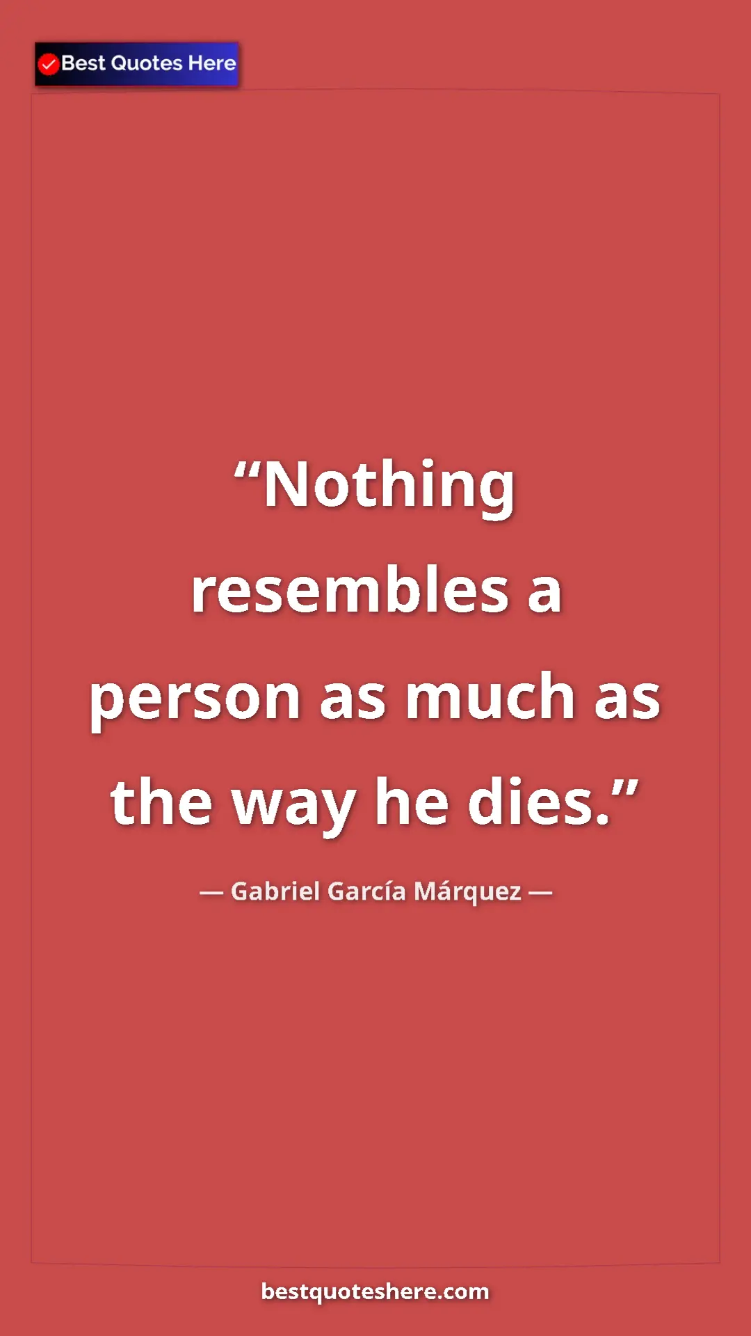 Pinterest quote poster by Gabriel García Márquez: "Nothing resembles a person as much as the way he dies."