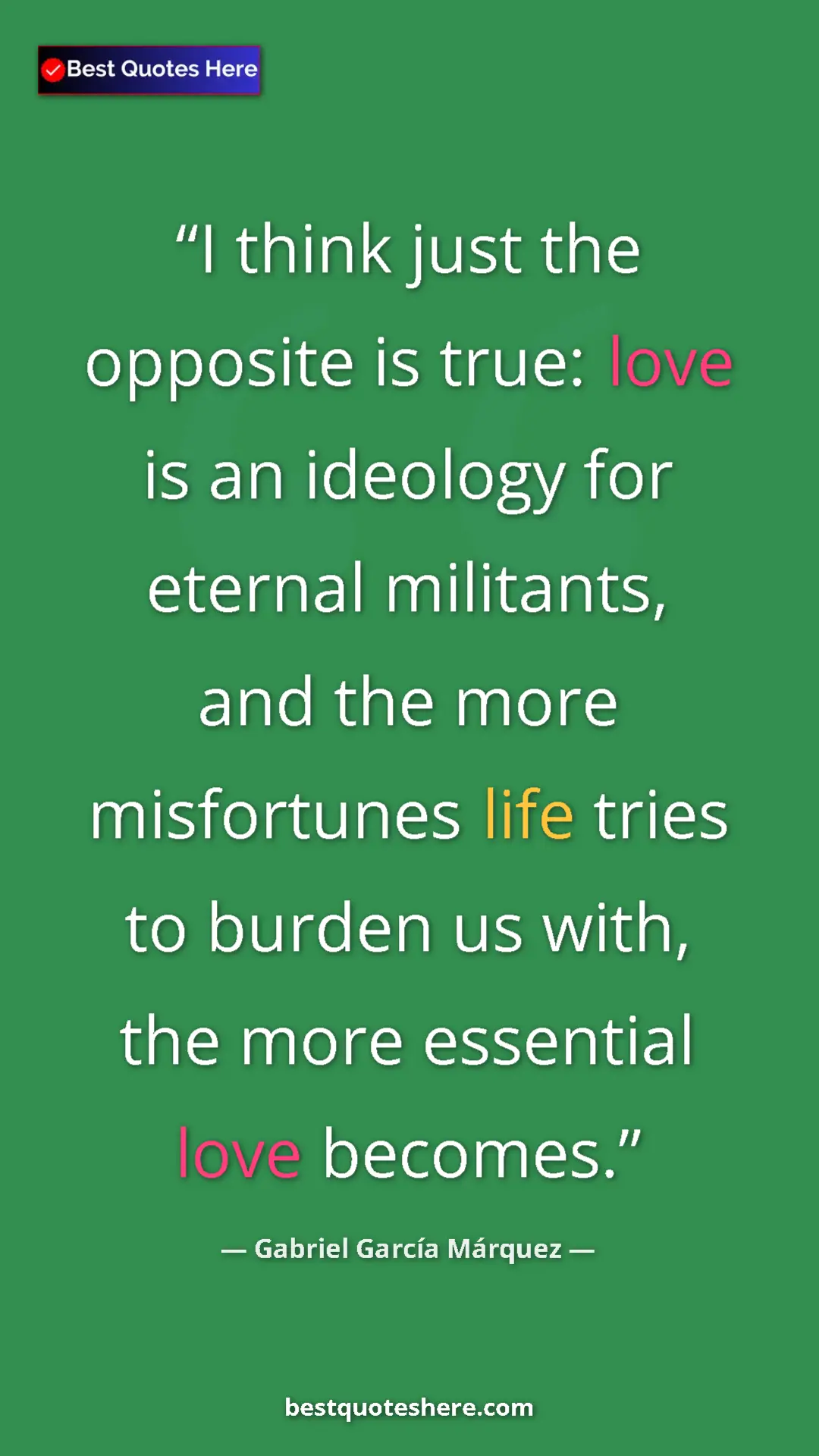Pinterest quote poster by Gabriel García Márquez: "I think just the opposite is true: love is an ideology for..."
