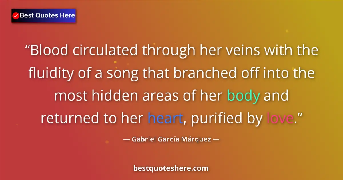 Quote by Gabriel García Márquez: Blood circulated through her veins with the fluidity of a song that branched off into the most hidde...