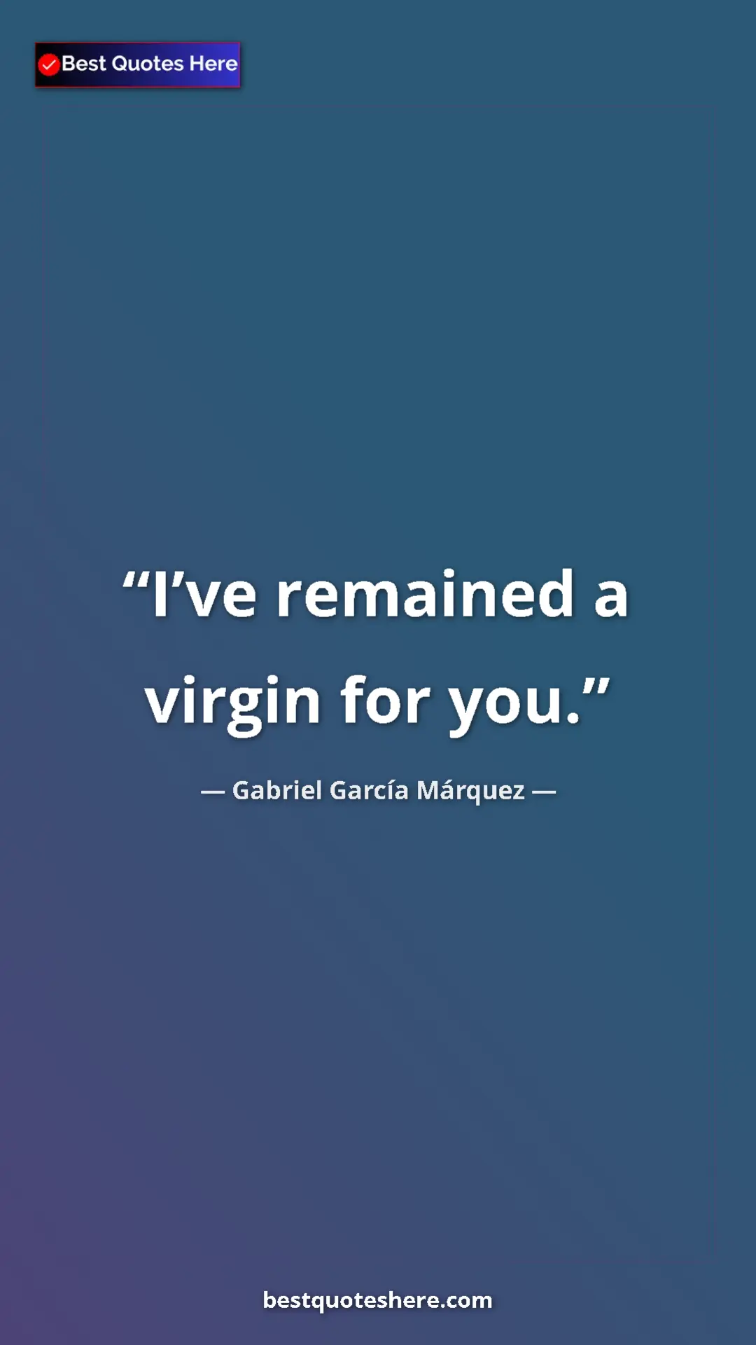 Pinterest quote poster by Gabriel García Márquez: "I’ve remained a virgin for you."