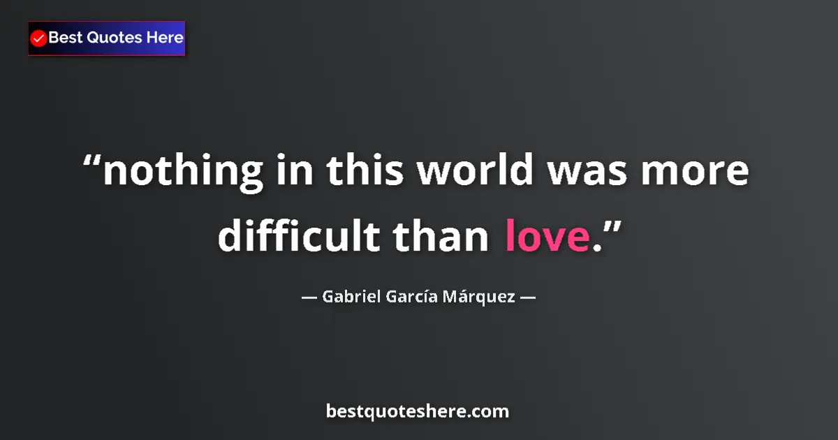 Quote by Gabriel García Márquez: nothing in this world was more difficult than love....