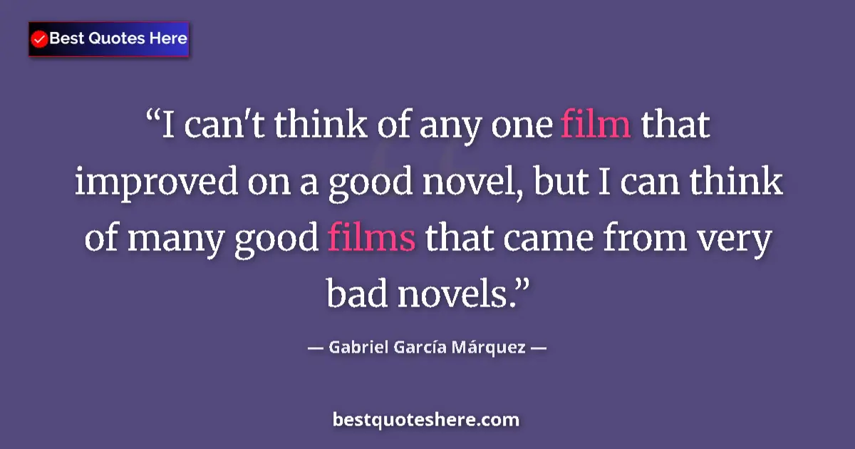 Quote by Gabriel García Márquez: I can't think of any one film that improved on a good novel, but I can think of many good films that...