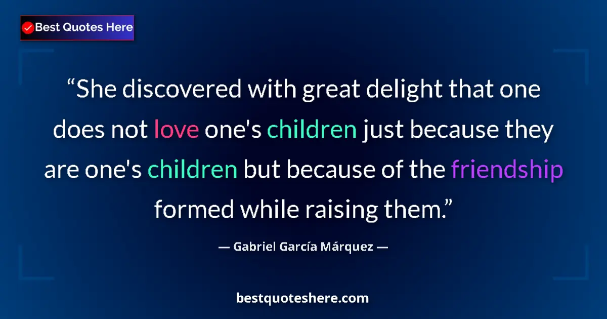 Image for the quote by Gabriel Garcia Marquez: She discovered with great delight that one does not love one's children just because they are one's ...