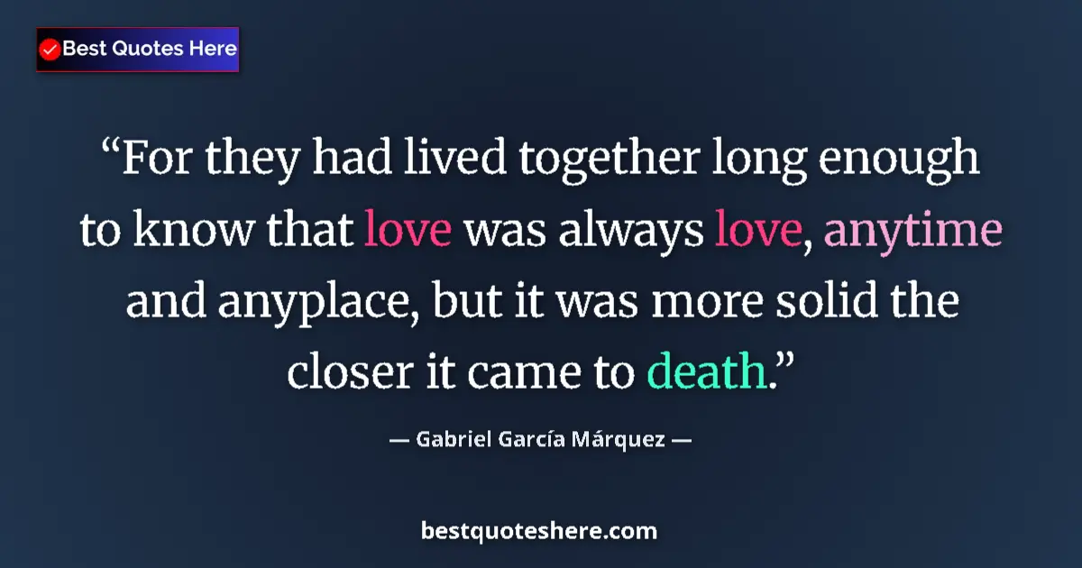 Quote by Gabriel García Márquez: For they had lived together long enough to know that love was always love, anytime and anyplace, but...