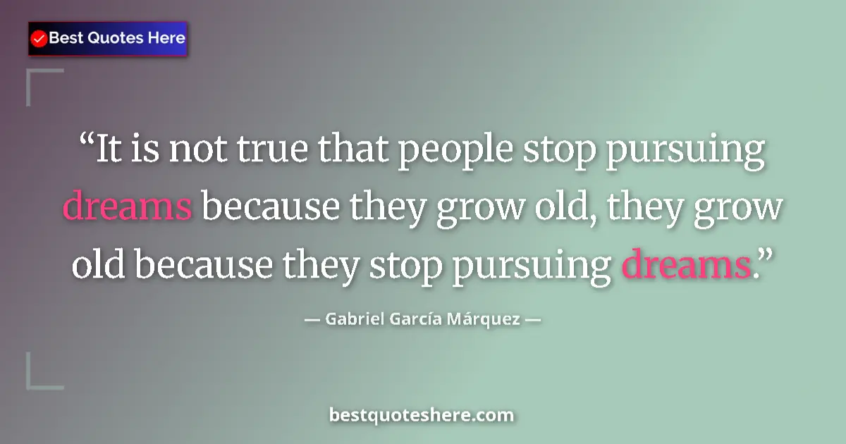 Quote by Gabriel García Márquez: It is not true that people stop pursuing dreams because they grow old, they grow old because they st...