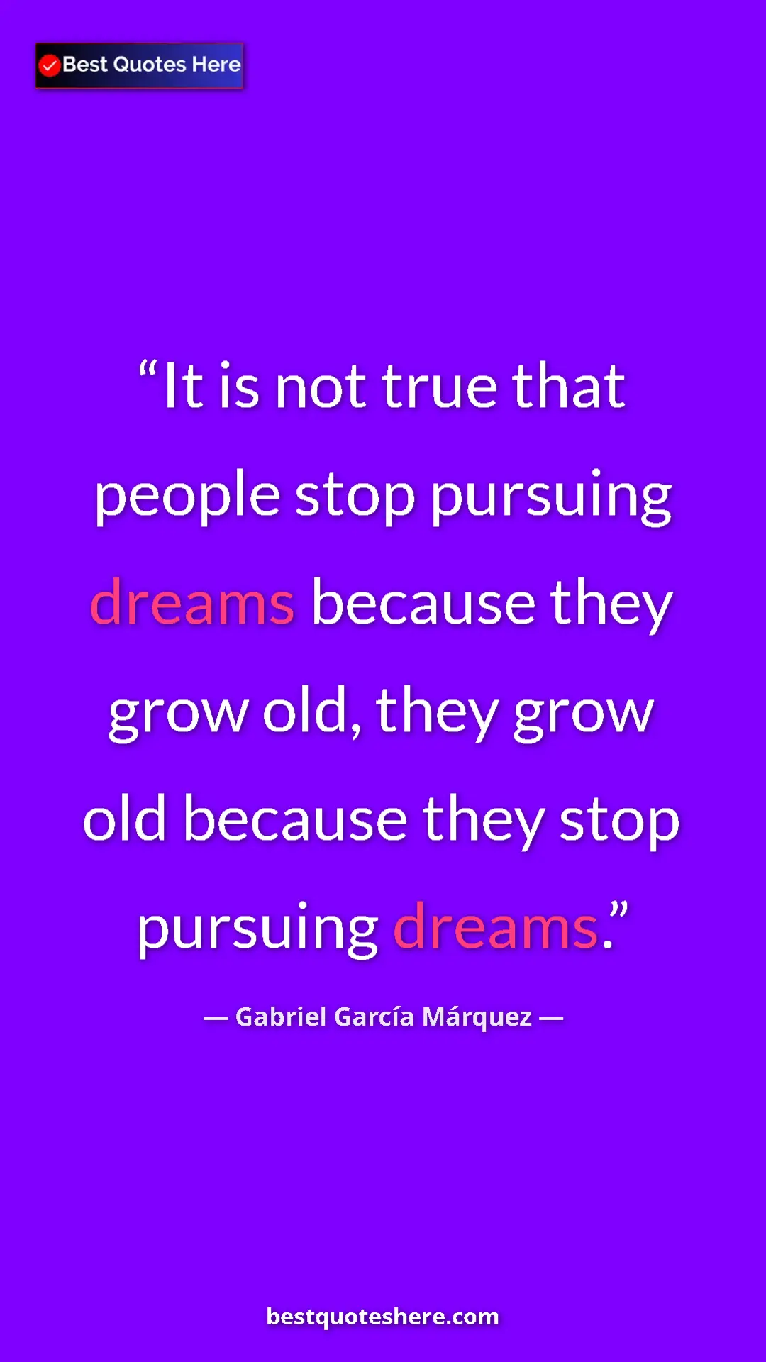 Pinterest quote poster by Gabriel García Márquez: "It is not true that people stop pursuing dreams because..."