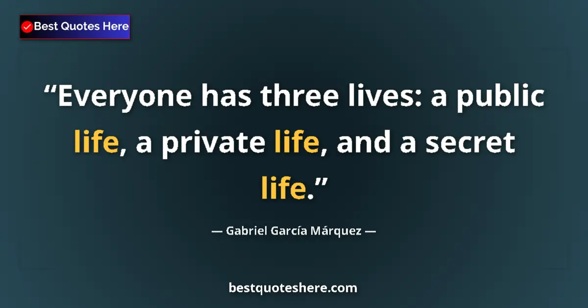 Quote by Gabriel García Márquez: Everyone has three lives: a public life, a private life, and a secret life....
