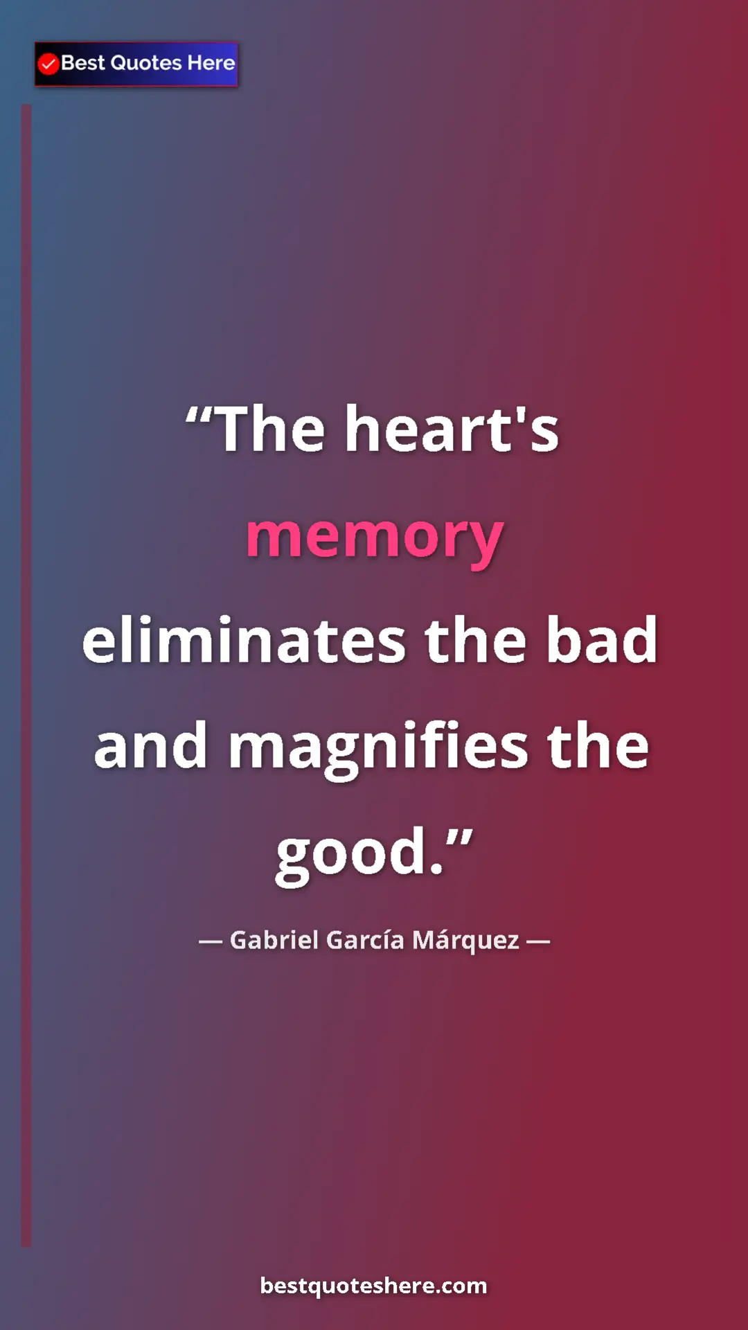 Pinterest quote poster by Gabriel García Márquez: "The heart's memory eliminates the bad and magnifies the..."