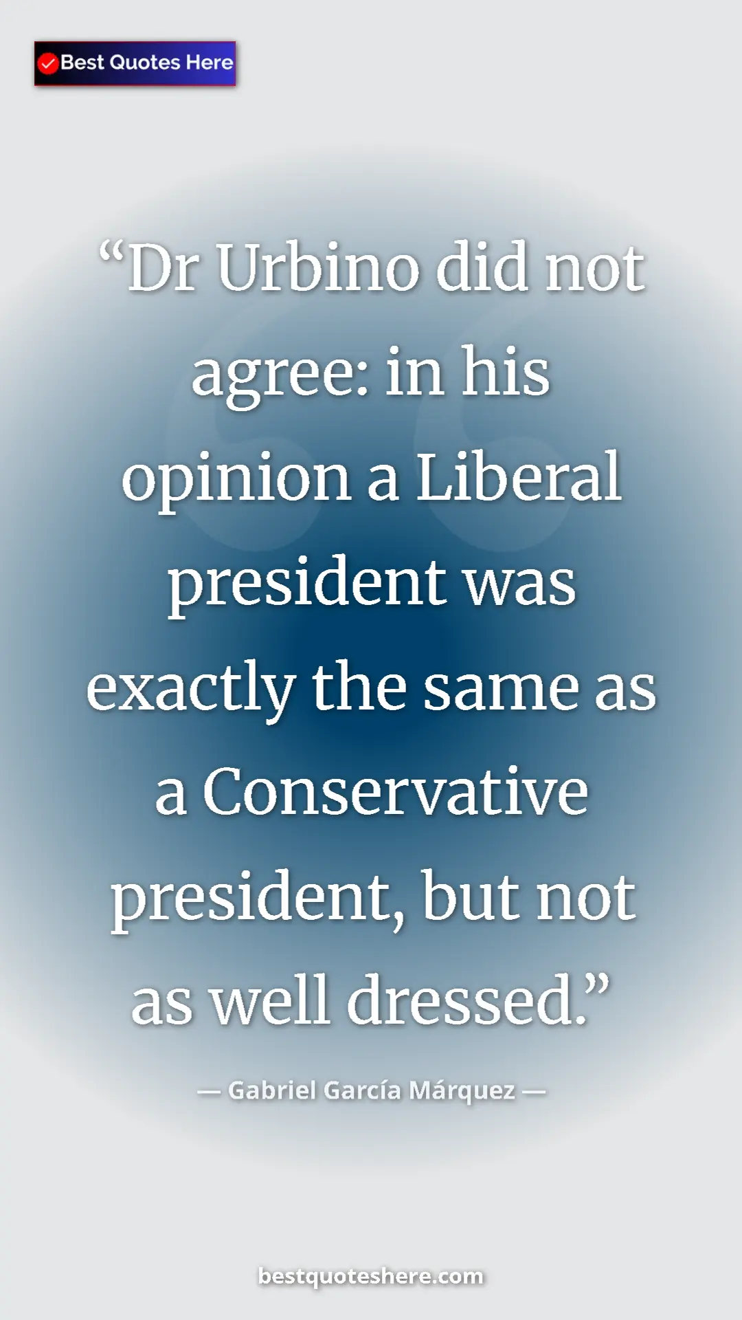 Pinterest quote poster by Gabriel García Márquez: "Dr Urbino did not agree: in his opinion a Liberal president..."