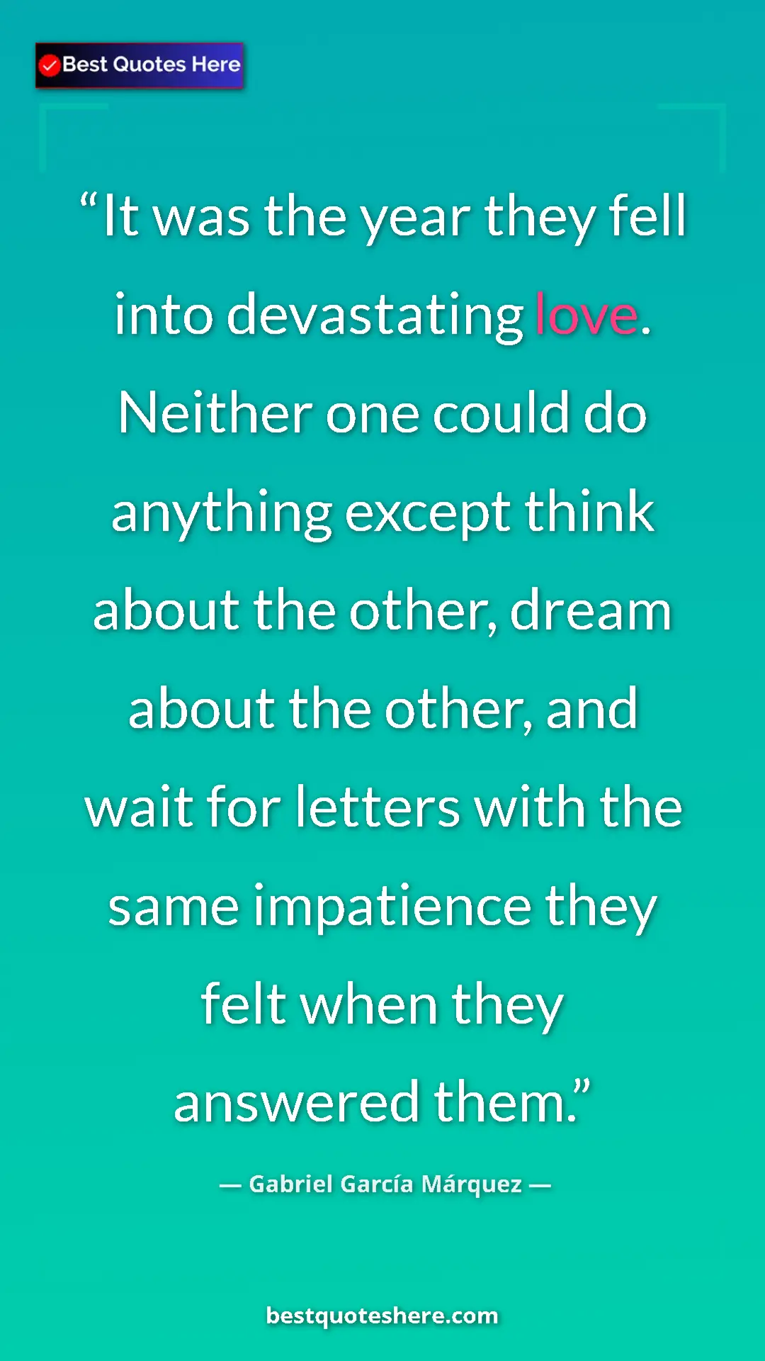 Gabriel García Márquez Quote Card: "It was the year they fell into devastating love. Neither one" Pinterest quote poster by Gabriel García Márquez: "It was the year they fell into devastating love. Neither one"