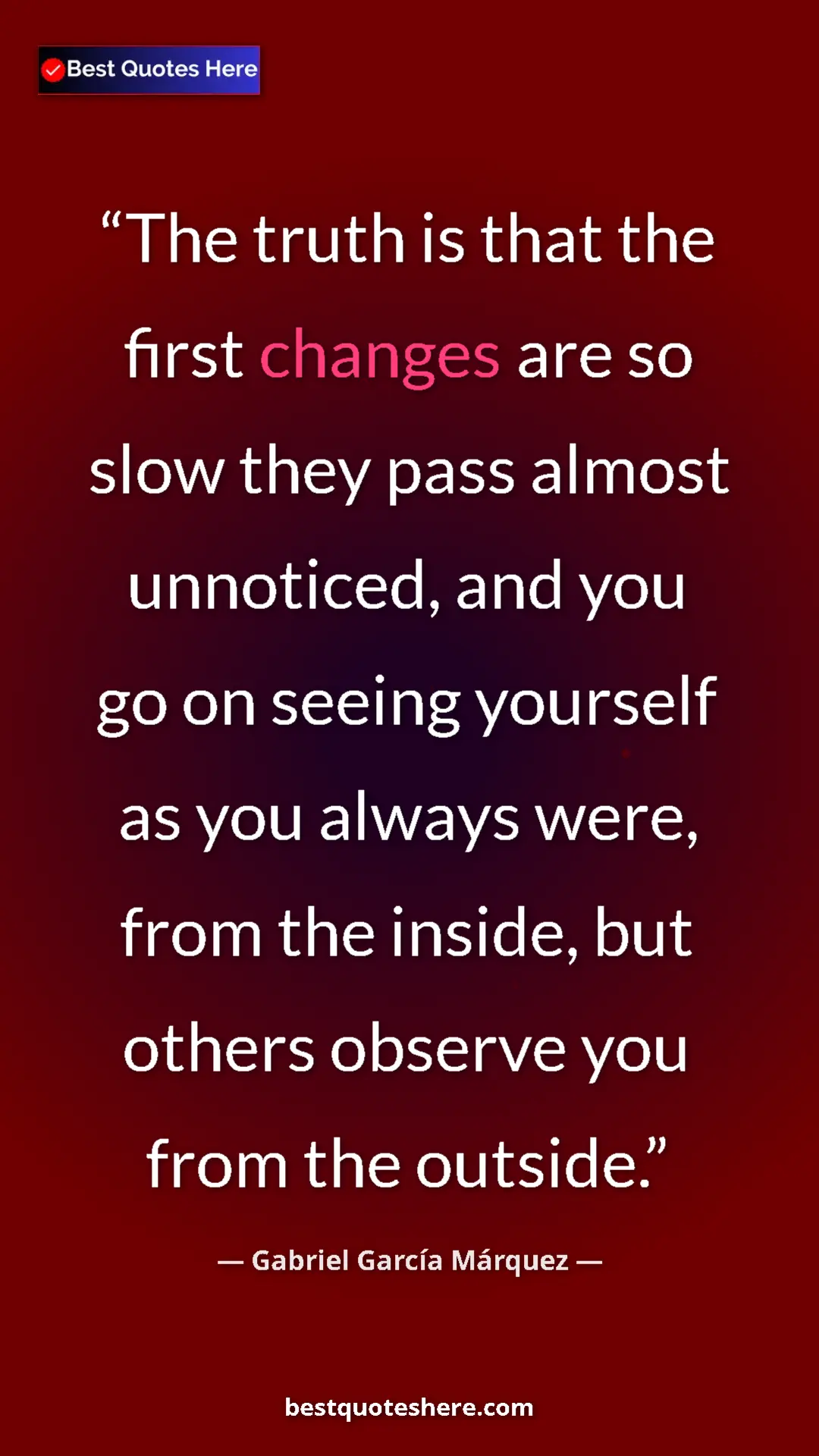 Pinterest quote poster by Gabriel García Márquez: "The truth is that the first changes are so slow they pass..."