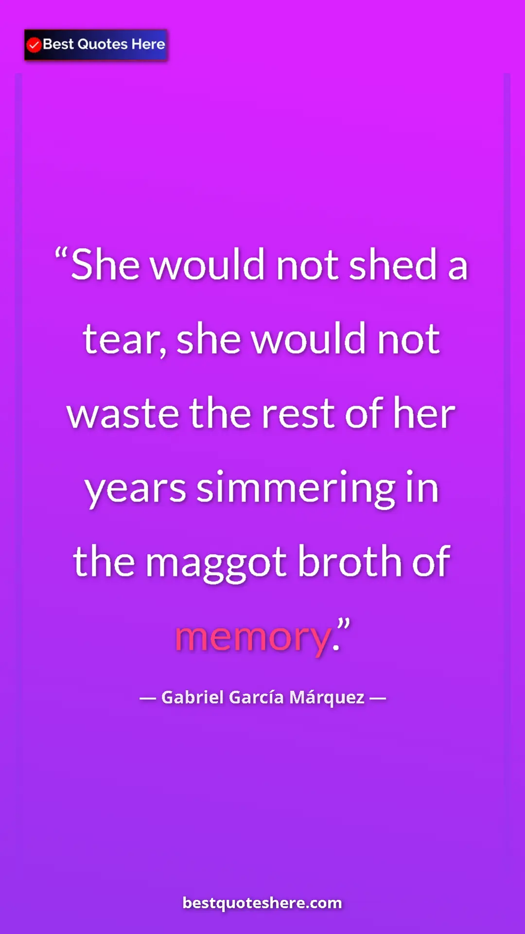 Pinterest quote poster by Gabriel García Márquez: "She would not shed a tear, she would not waste the rest of..."