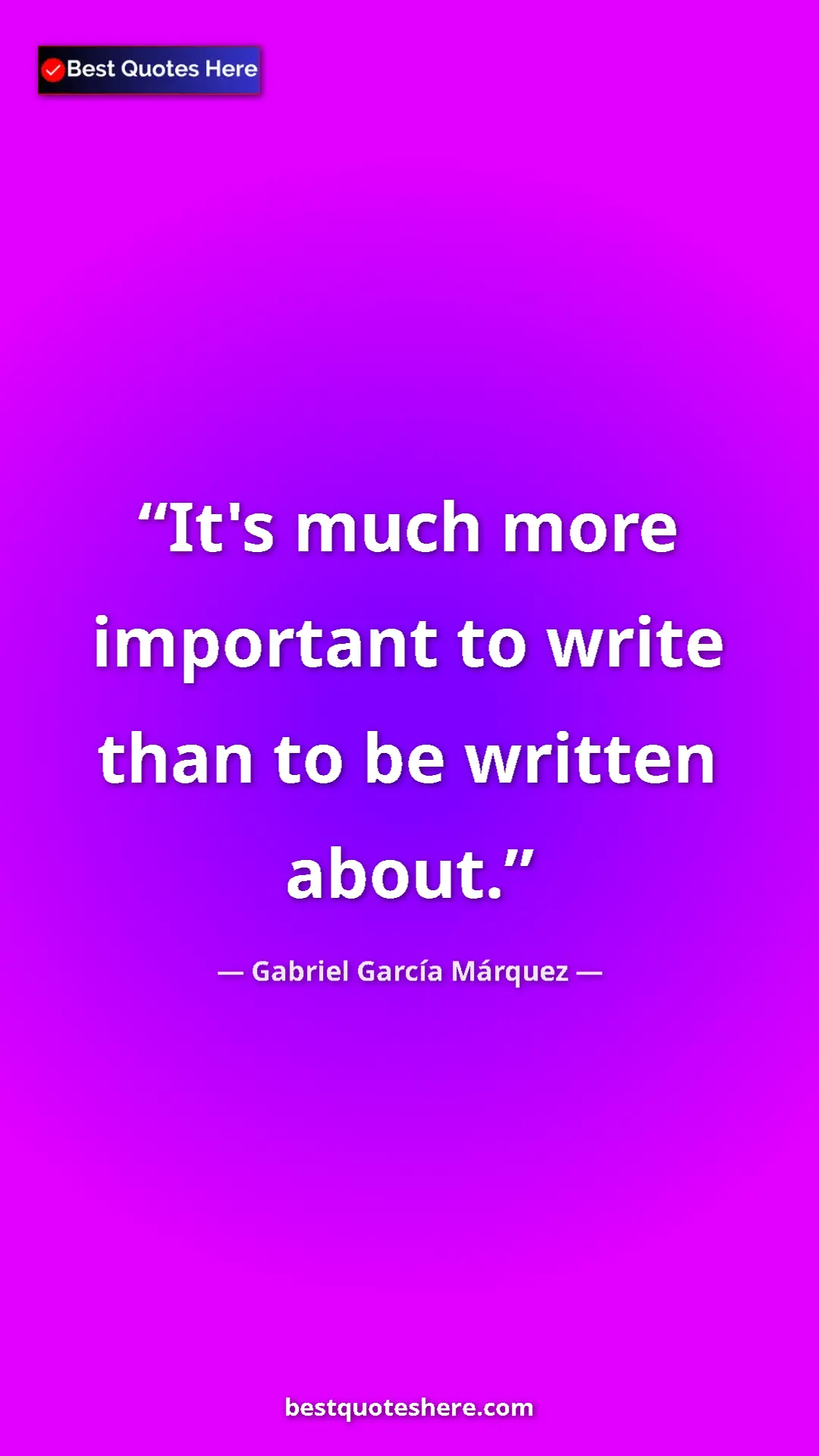 Pinterest quote poster by Gabriel García Márquez: "It's much more important to write than to be written about."