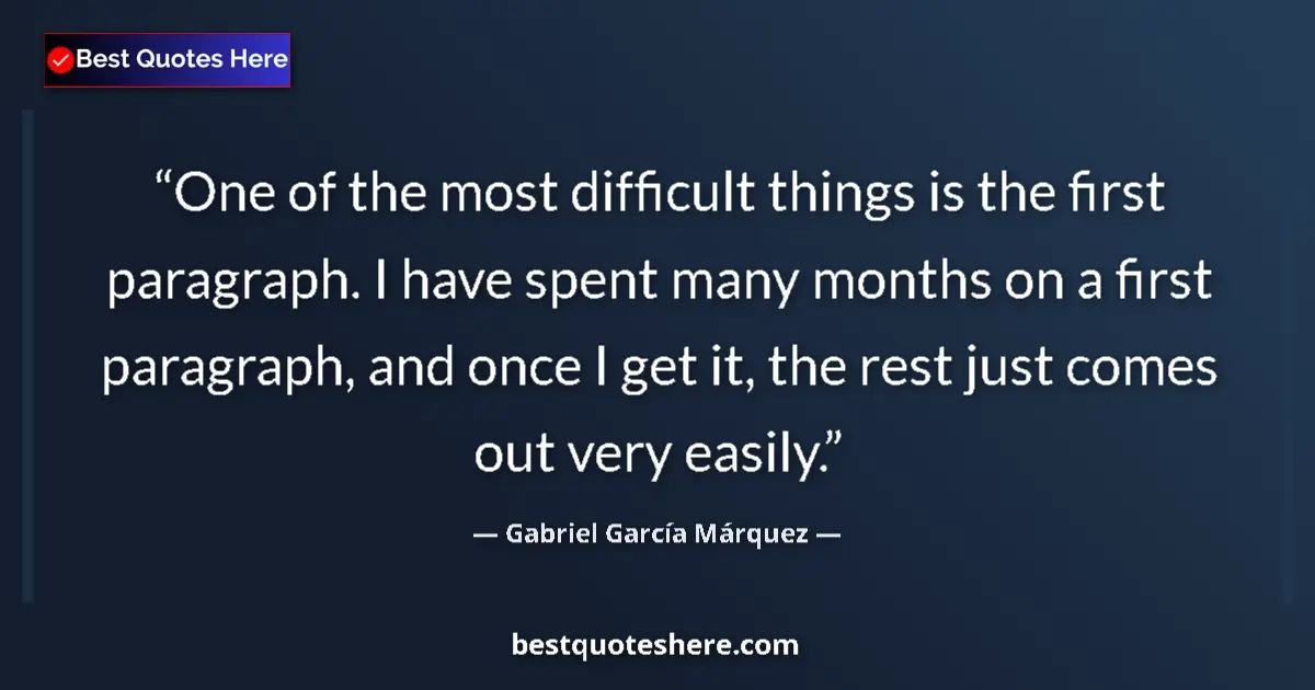 Quote by Gabriel García Márquez: One of the most difficult things is the first paragraph. I have spent many months on a first paragra...