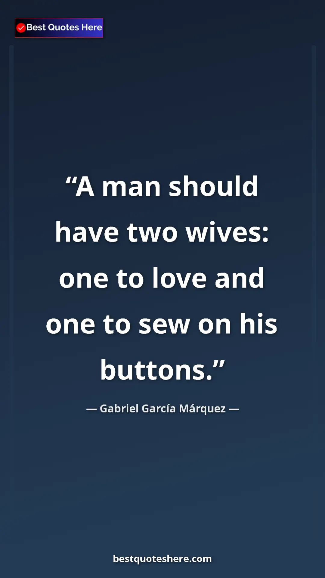 Pinterest quote poster by Gabriel García Márquez: "A man should have two wives: one to love and one to sew on..."