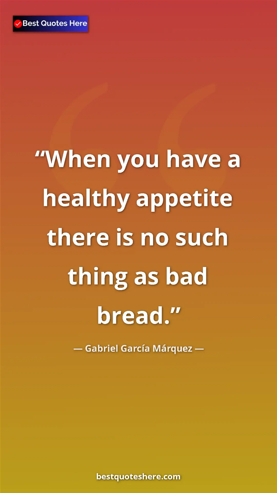 Pinterest quote poster by Gabriel García Márquez: "When you have a healthy appetite there is no such thing as b"