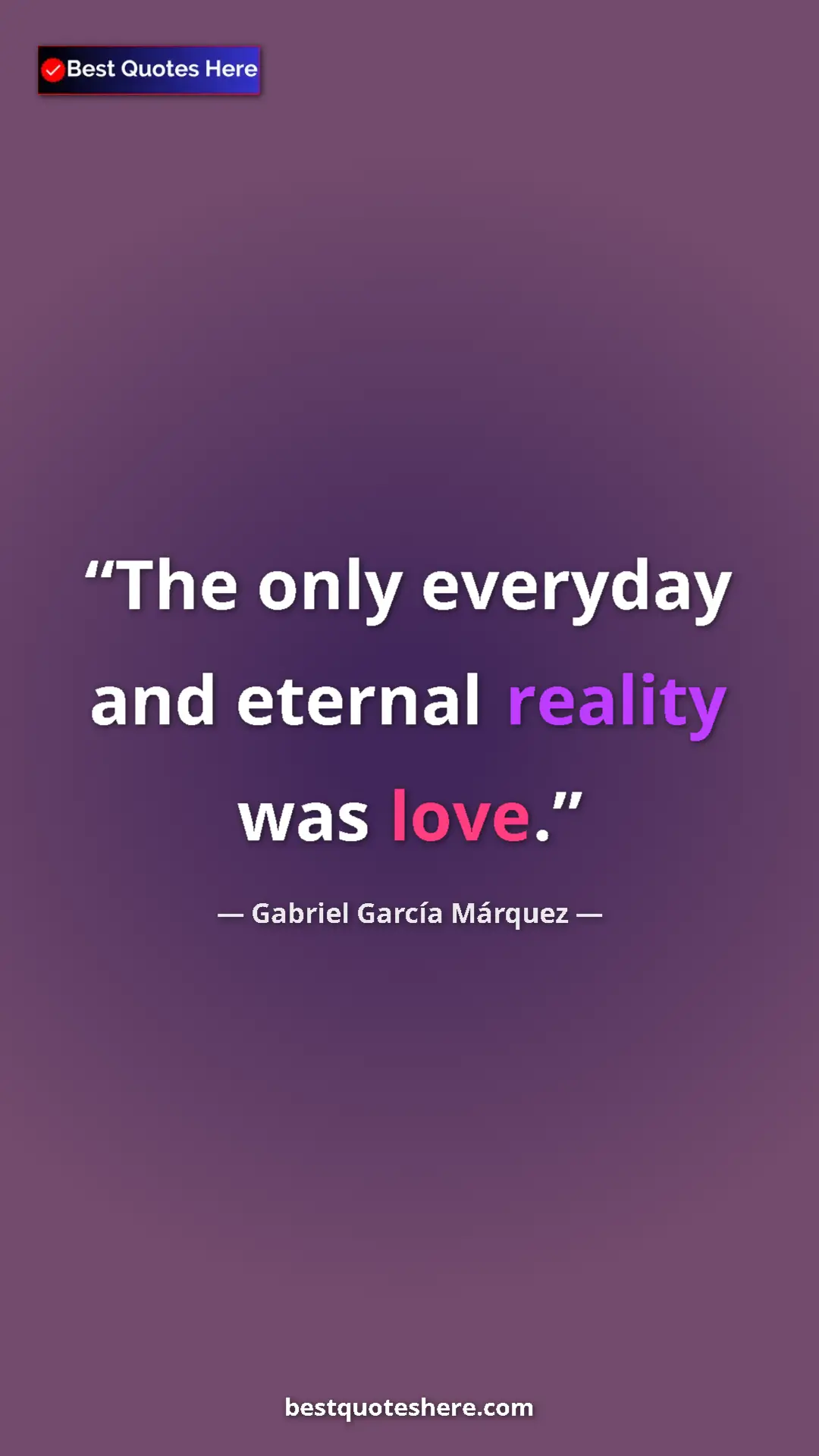 Pinterest quote poster by Gabriel García Márquez: "The only everyday and eternal reality was love."