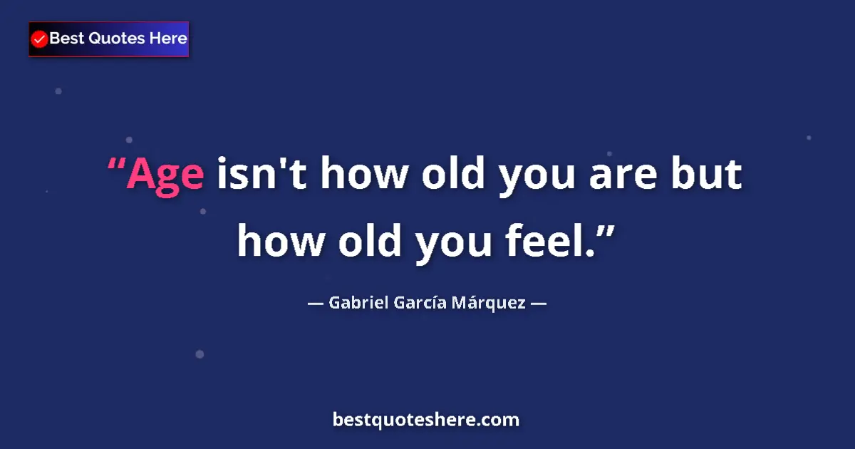Quote by Gabriel García Márquez: Age isn't how old you are but how old you feel....