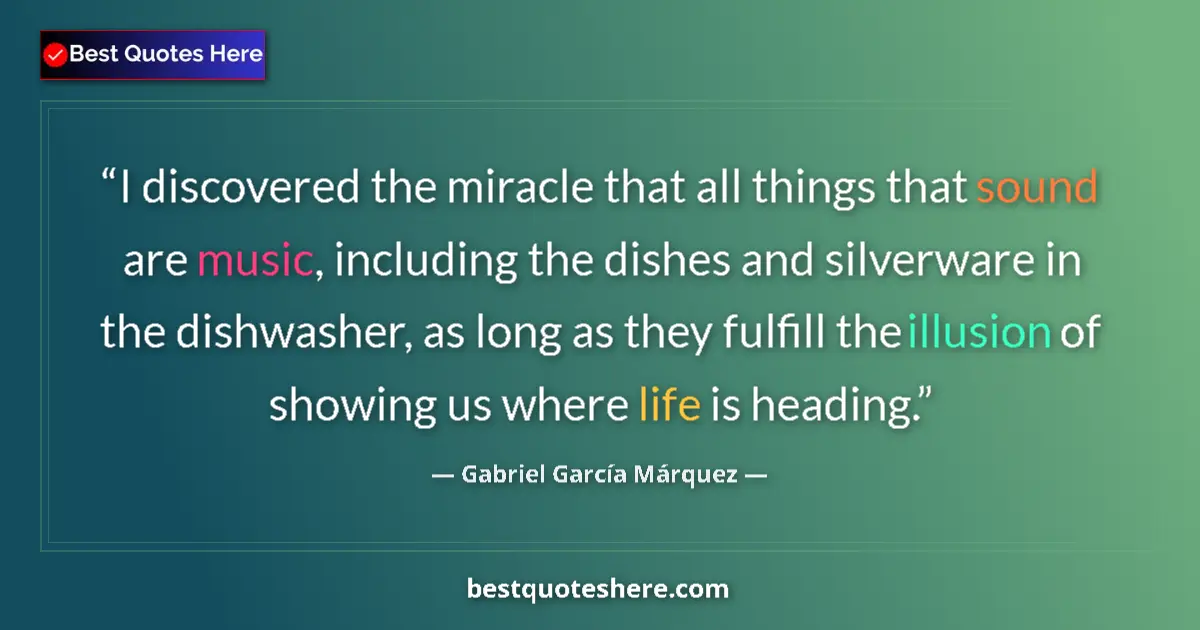 Quote by Gabriel García Márquez: I discovered the miracle that all things that sound are music, including the dishes and silverware i...