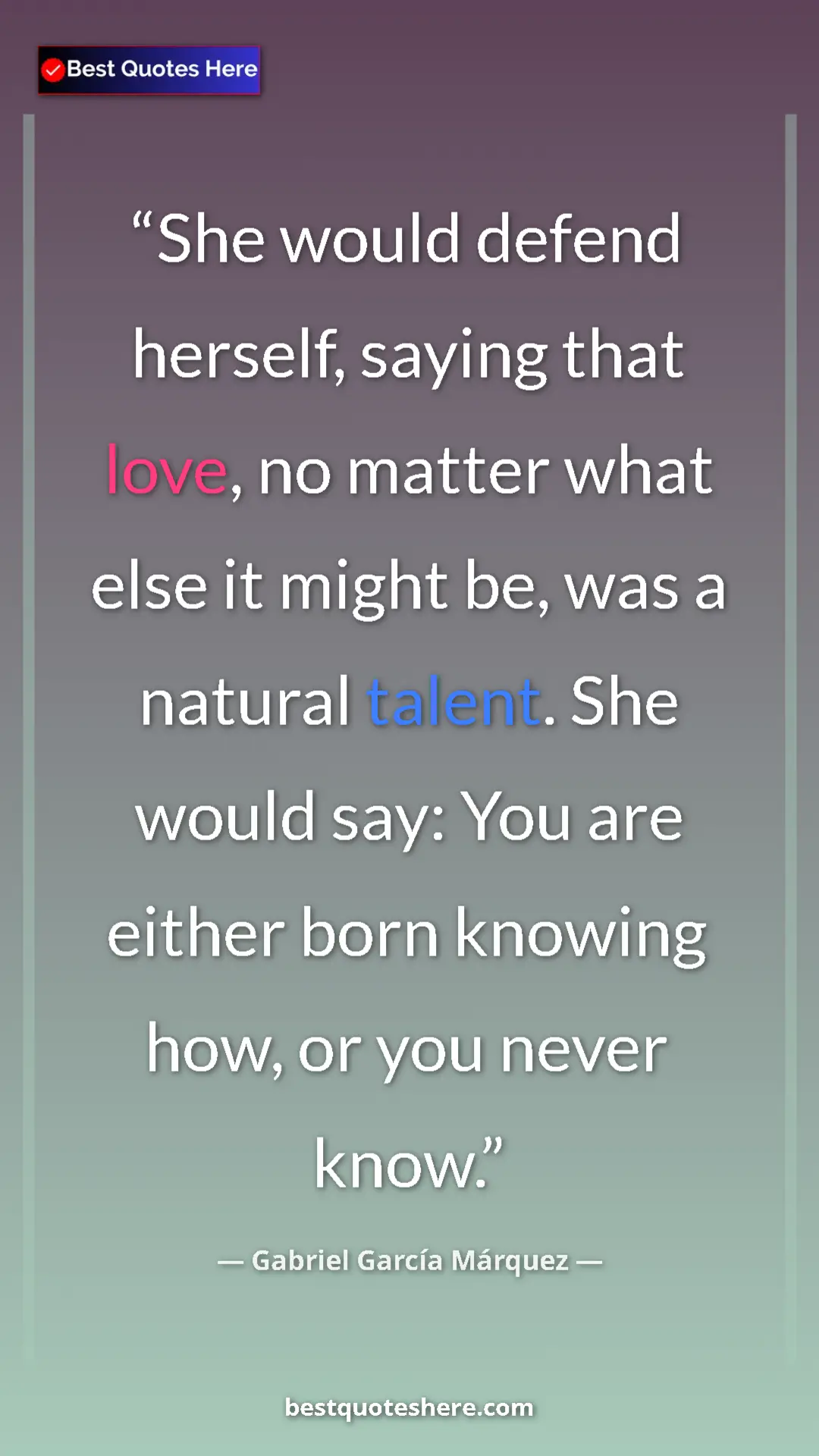 Pinterest quote poster by Gabriel García Márquez: "She would defend herself, saying that love, no matter what..."