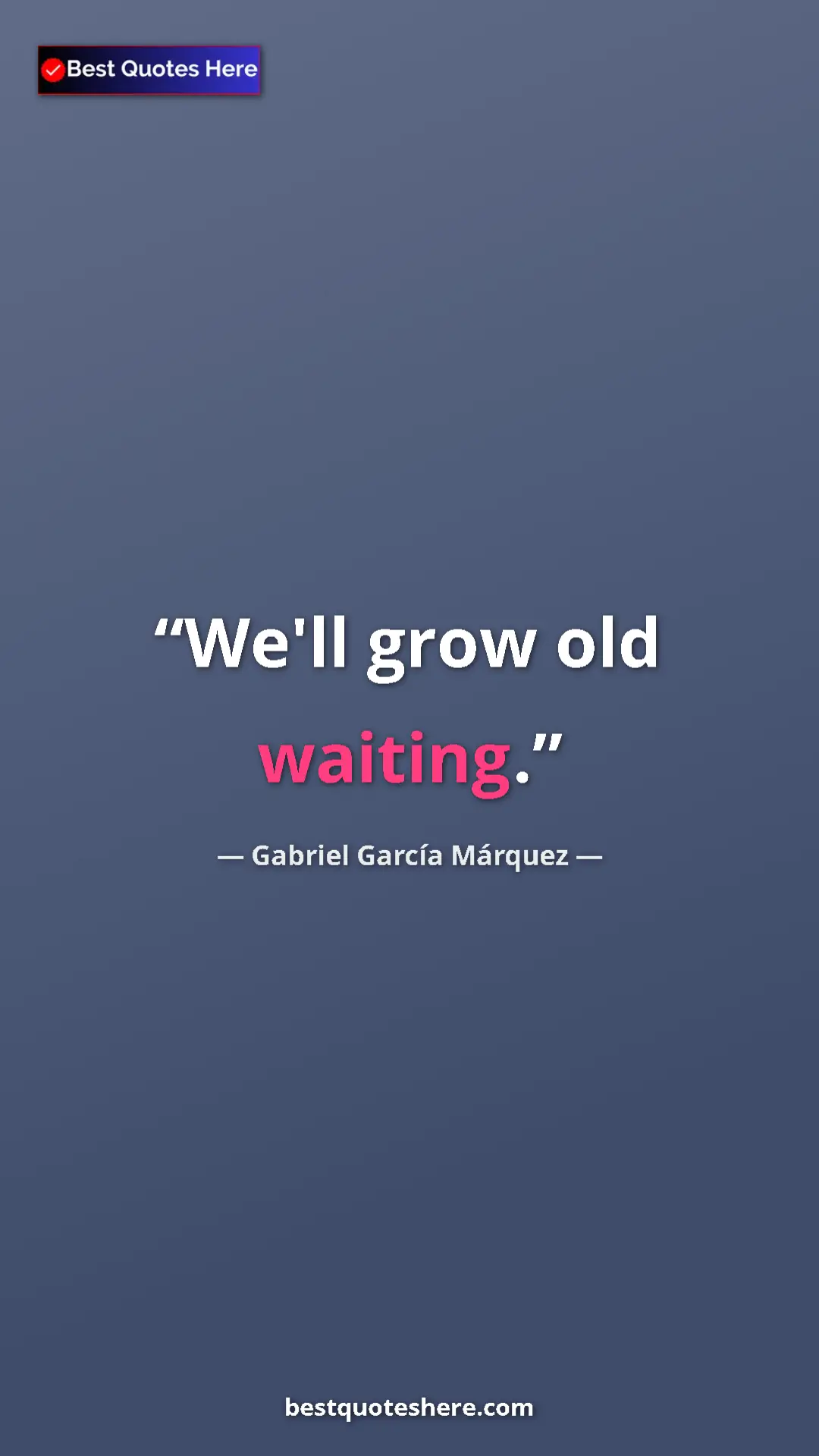 Pinterest quote poster by Gabriel García Márquez: "We'll grow old waiting."