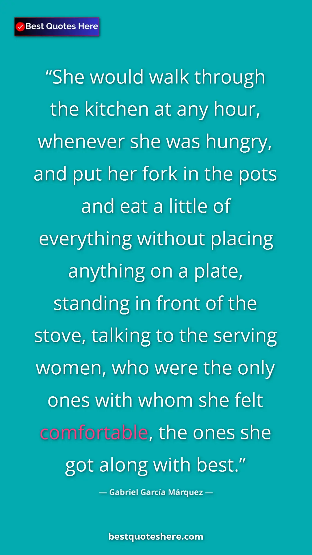 Gabriel García Márquez Quote Card: "She would walk through the kitchen at any hour, whenever..." Pinterest quote poster by Gabriel García Márquez: "She would walk through the kitchen at any hour, whenever..."