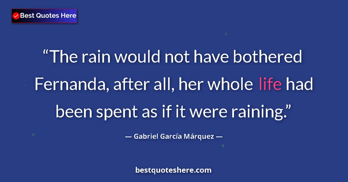 Quote by Gabriel García Márquez: The rain would not have bothered Fernanda, after a