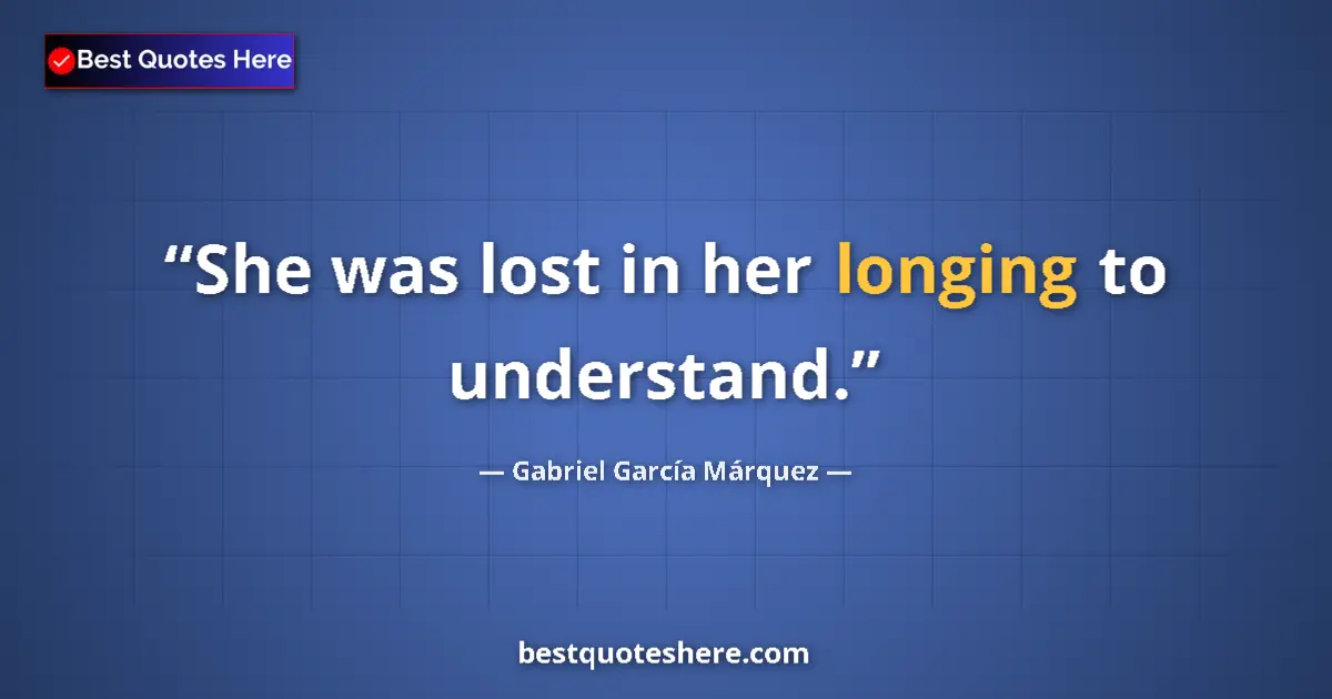 Quote by Gabriel García Márquez: She was lost in her longing to understand....