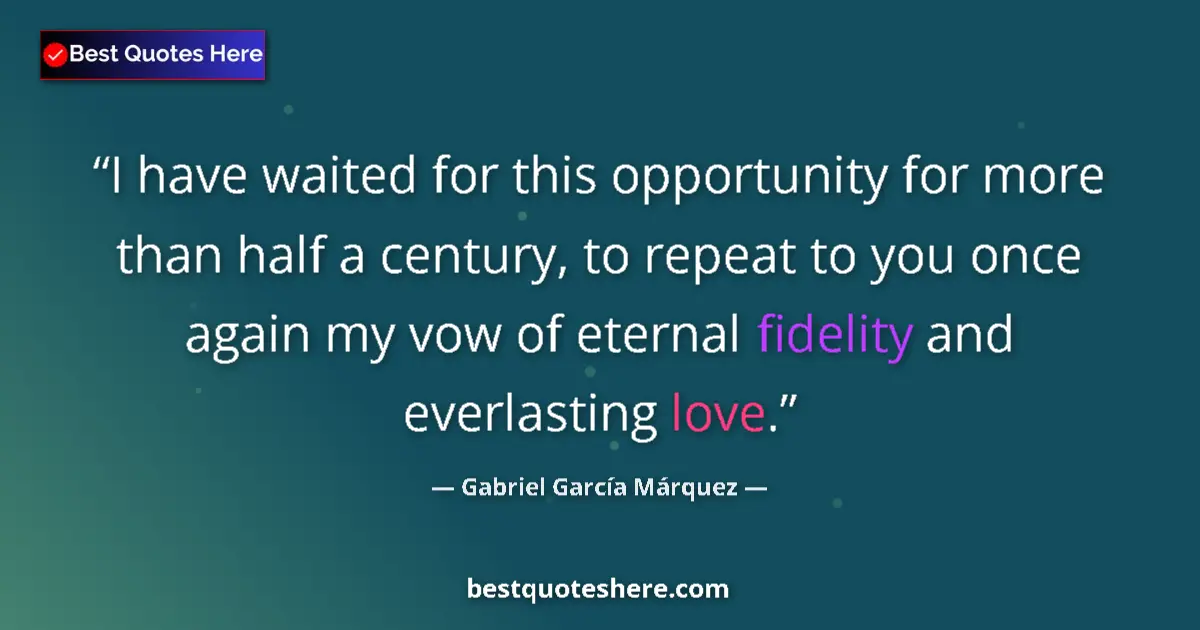 Quote by Gabriel García Márquez: I have waited for this opportunity for more than half a century, to repeat to you once again my vow ...